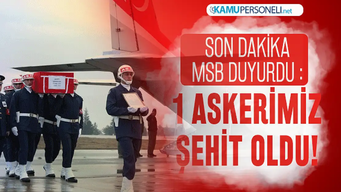 Son dakika MSB duyurdu : 1 askerimiz şehit oldu!