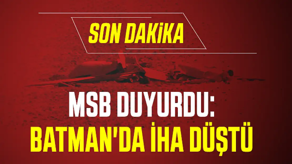Son dakika MSB duyurdu: Batman'da İHA düştü!