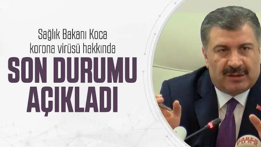 Son dakika Sağlık Bakanı Koca korona virüsü hakkında son durumu açıkladı