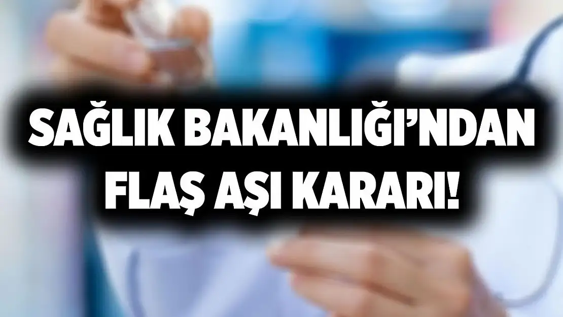 Son dakika Sağlık Bakanlığı'ndan flaş aşı kararı!