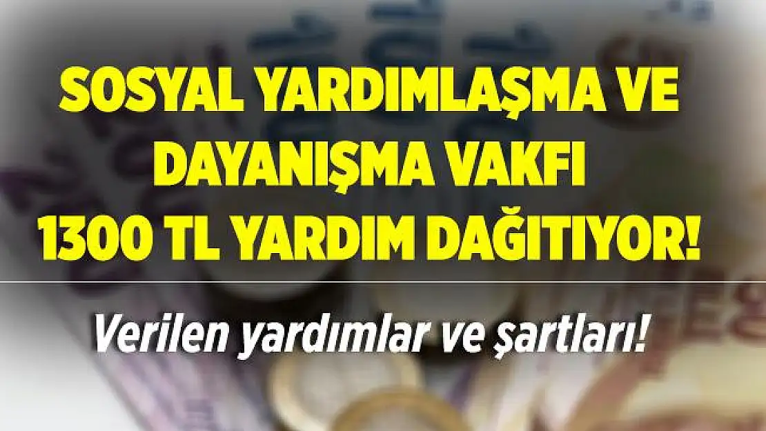 Sosyal Yardımlaşma ve Dayanışma Vakfı 1300 TL yardım dağıtıyor!