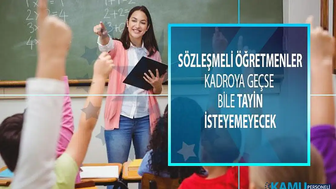 Sözleşmeli öğretmenler, kadroya geçse bile, tayin isteyemeyecek!