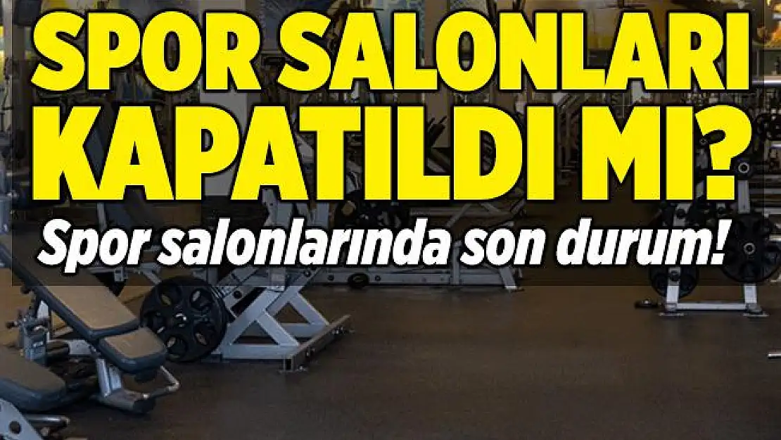 Spor salonları kapatıldı mı? Açık mı? Spor salonlarında son durum!