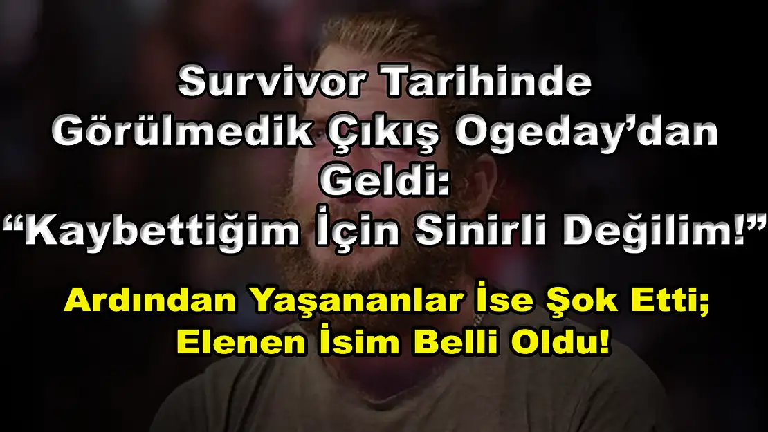 Survivor Tarihinde Görülmedik Çıkış Ogeday'dan Geldi: 'Kaybettiğim İçin Sinirli Değilim!' Ardından Yaşananlar İse Şok Etti Elenen İsim Belli Oldu!
