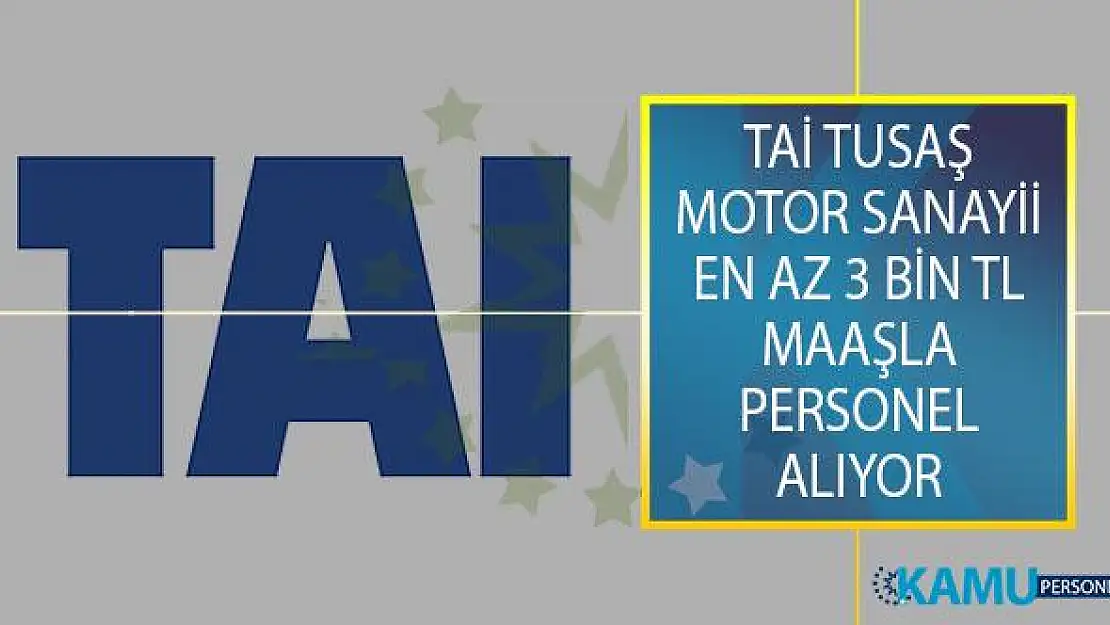 TAİ TUSAŞ Motor Sanayii En Az 3 Bin TL Maaş İmkanıyla İŞKUR Üzerinden Personel Alımı Yapıyor!