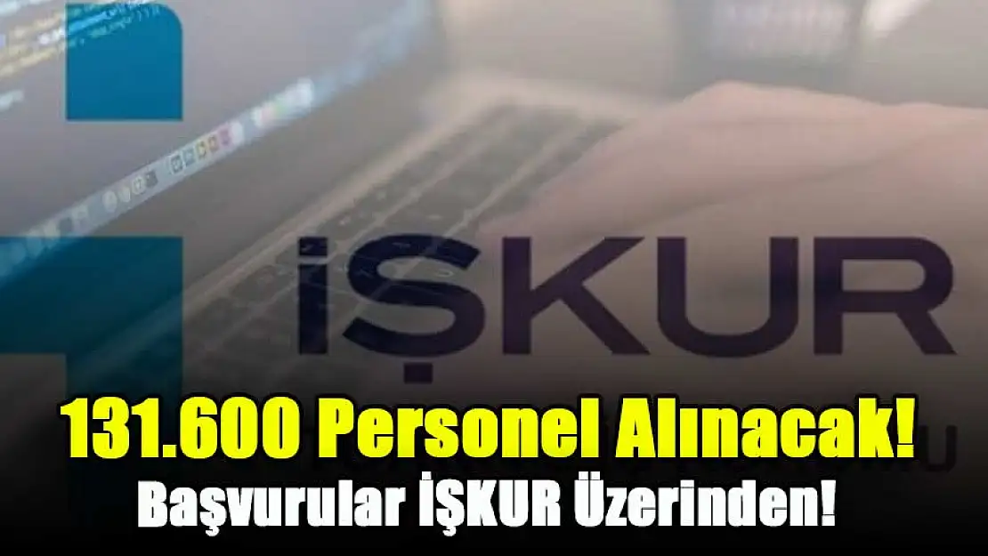 Tam 2.170 Meslek Grubuna Toplamda 131.600 Personel Alınacak! Başvurular İŞKUR Üzerinden, Başvuru İçin Geri Sayım Başladı…