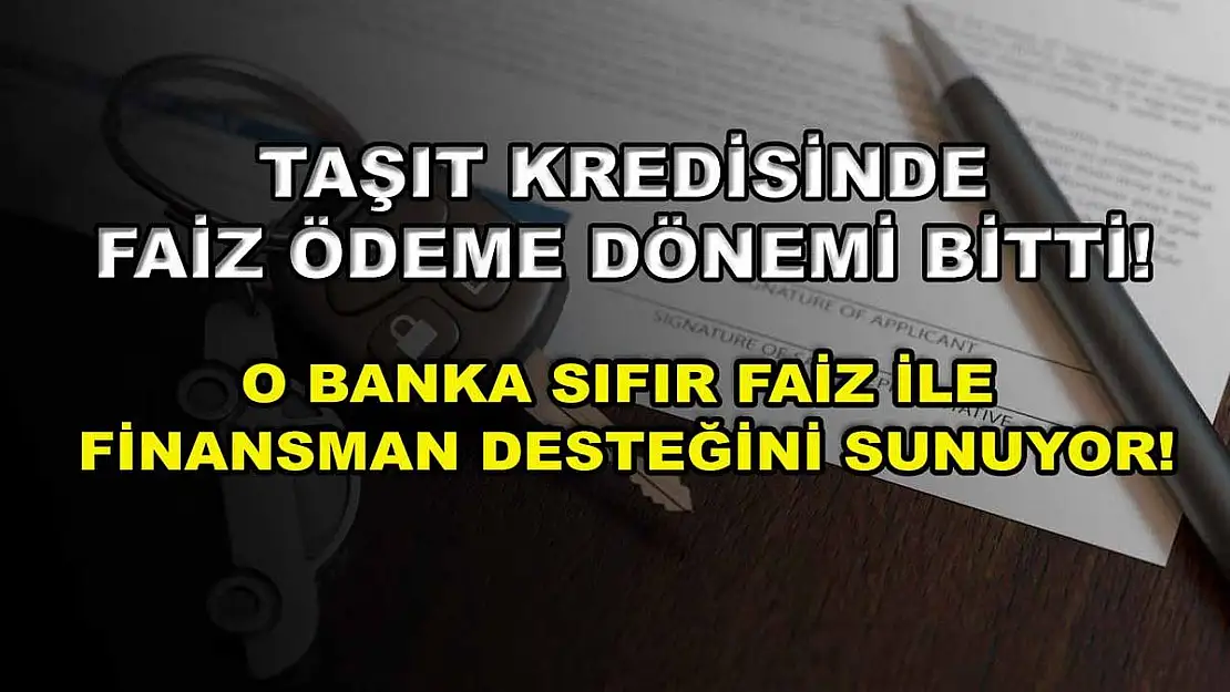 Taşıt kredisinde faiz ödeme dönemi bitti! O banka sıfır faiz ile finansman desteğini sunuyor!
