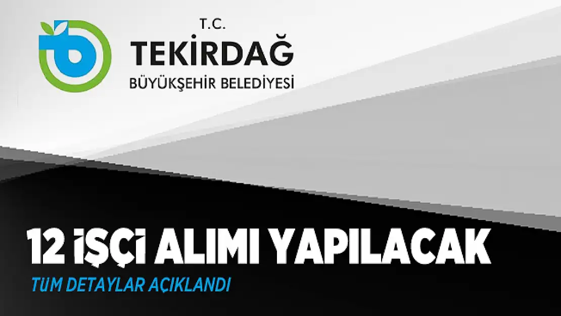 Tekirdağ Büyükşehir Belediye Başkanlığı 12 işçi alımı yapacak!