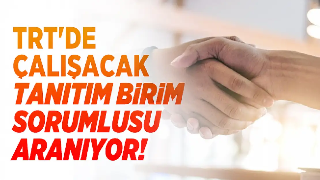TRT'de çalışacak Tanıtım Birim Sorumlusu aranıyor!