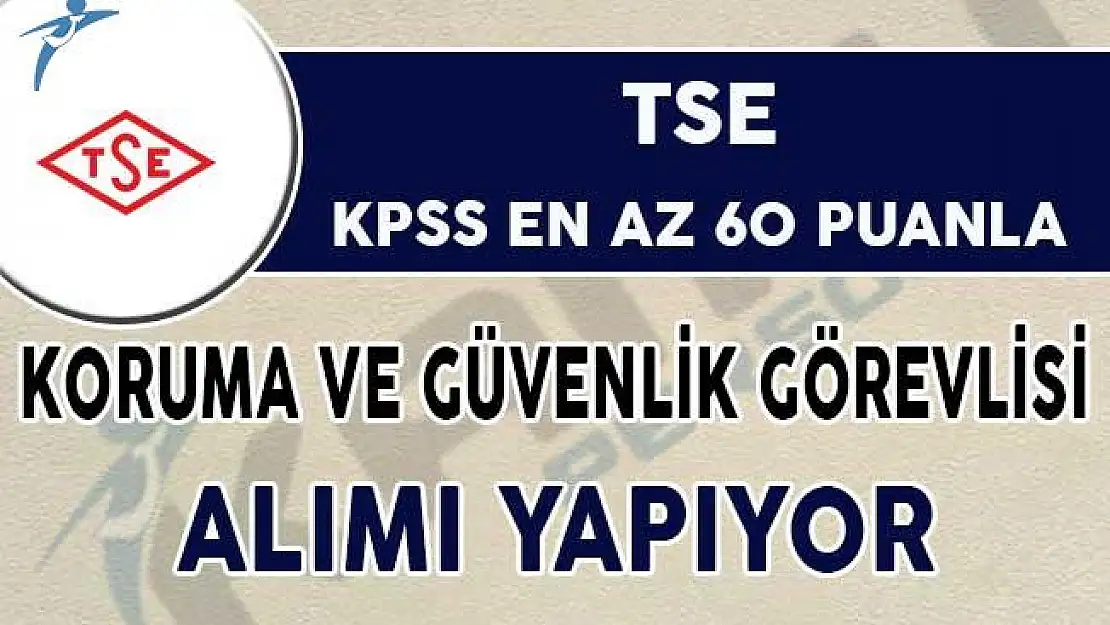 TSE KPSS En Az 60 Puan İle Koruma ve Güvenlik Görevlisi Alımı Yapıyor !