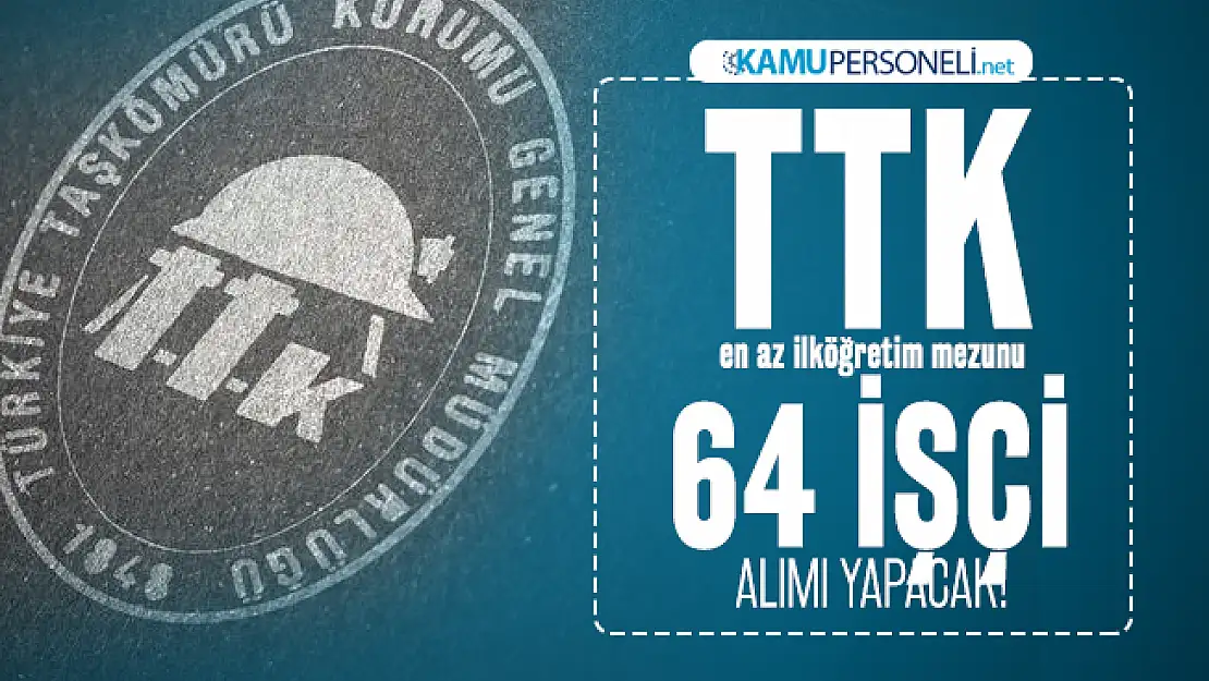 TTK en az ilköğretim mezunu 64 işçi alımı yapacak! Şoför, temizlik görevlisi, aşçı...
