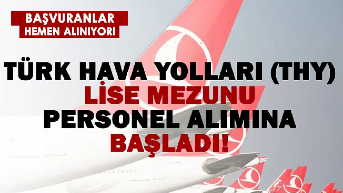 Türk Hava Yolları (THY) lise mezunu personel alımına başladı! Başvuran hemen alınacak!