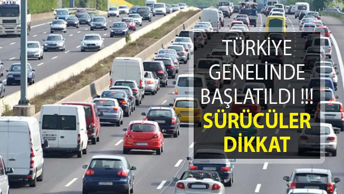 Türkiye Genelinde Başlatıldı! Sürücüler Dikkat