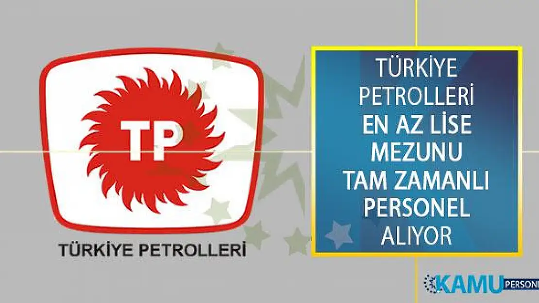Türkiye Petrolleri En Az Lise Mezunu Tam Zamanlı Personel Alımı Yapacağını Duyurdu!