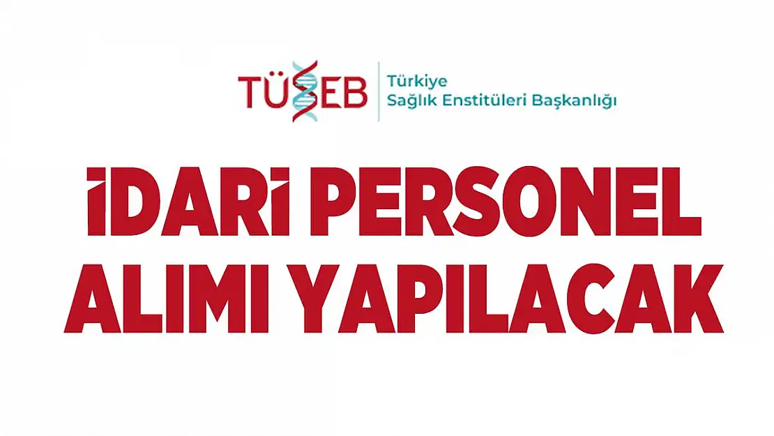 Türkiye Sağlık Enstitüleri Başkanlığı bünyesinde çalışacak idari personel aranıyor!