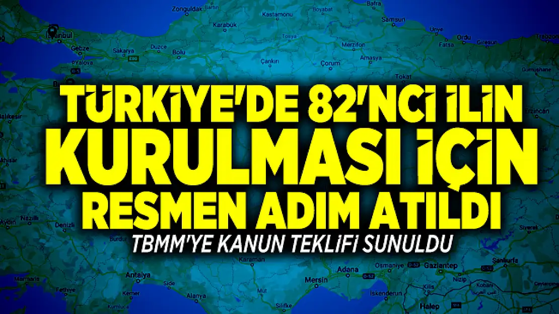 Türkiye'de 82'nci ilin kurulması için harekete geçildi! TBMM'ye kanun teklifi sunuldu