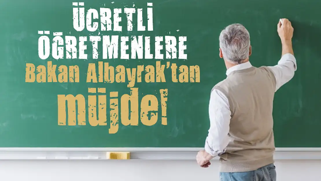 Ücretli öğretmenlere Bakan Albayrak'tan müjde! Ücretli öğretmen maaşları yatırılacak