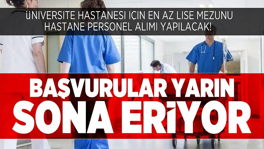 Üniversite hastanesi için en az lise mezunu hastane personel alımı yapılacak! Başvurular yarın sona eriyor