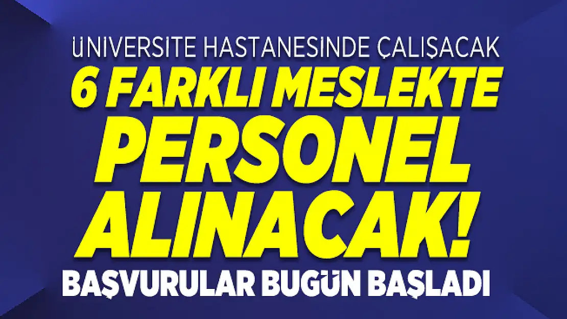 Üniversite hastanesinde çalışacak 6 farklı meslekte personel alınacak! Başvurular bugün başladı