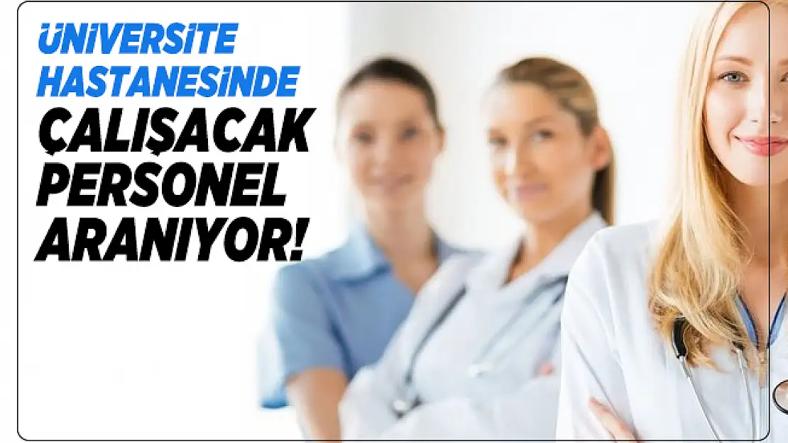 Üniversite hastanesinde çalışacak personel aranıyor! Hastane personel alım ilanı