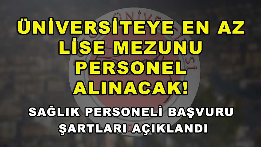 Üniversiteye en az lise mezunu personel alınacak! Sağlık personeli başvuru şartları açıklandı