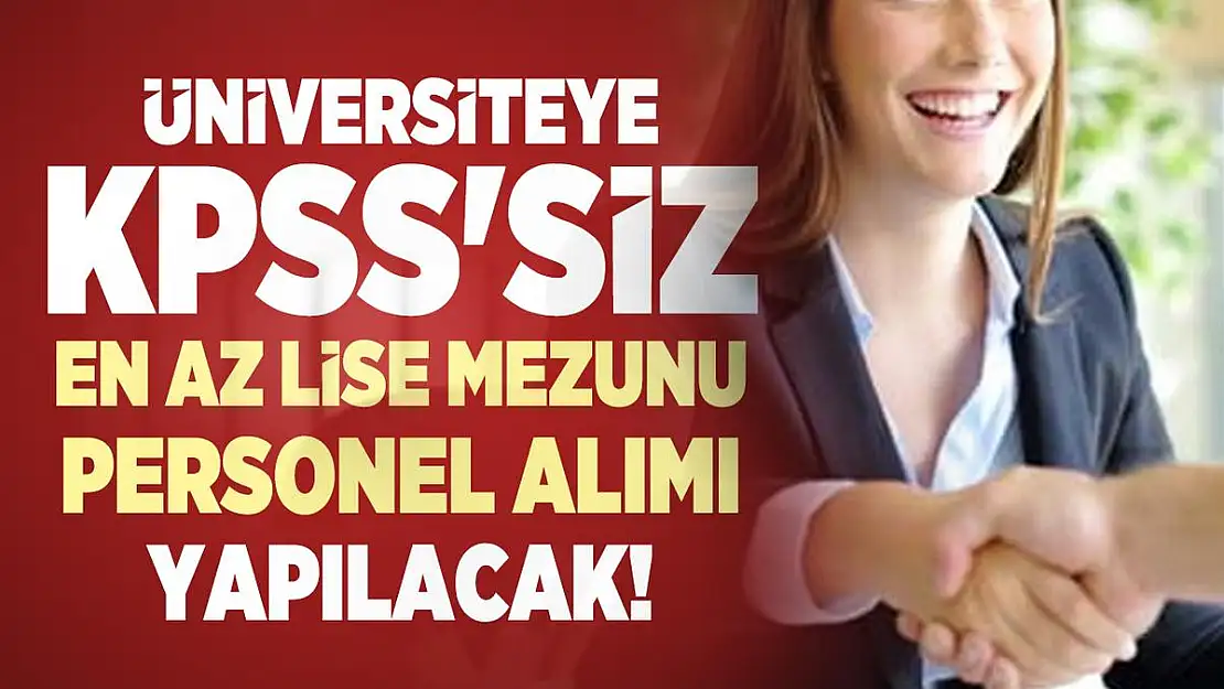 Üniversiteye KPSS'siz en az lise mezunu personel alımı yapılacak!