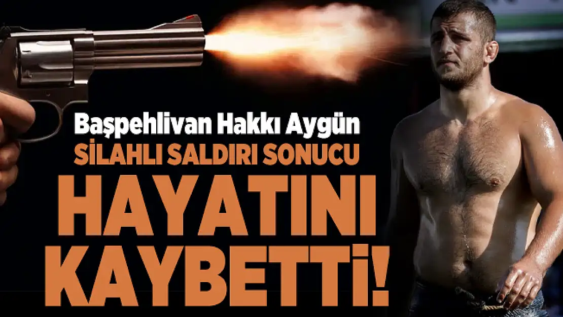 Ünlü Başpehlivan Hakkı Aygün uğradığı silahlı saldırı sonucunda hayatını kaybetti!