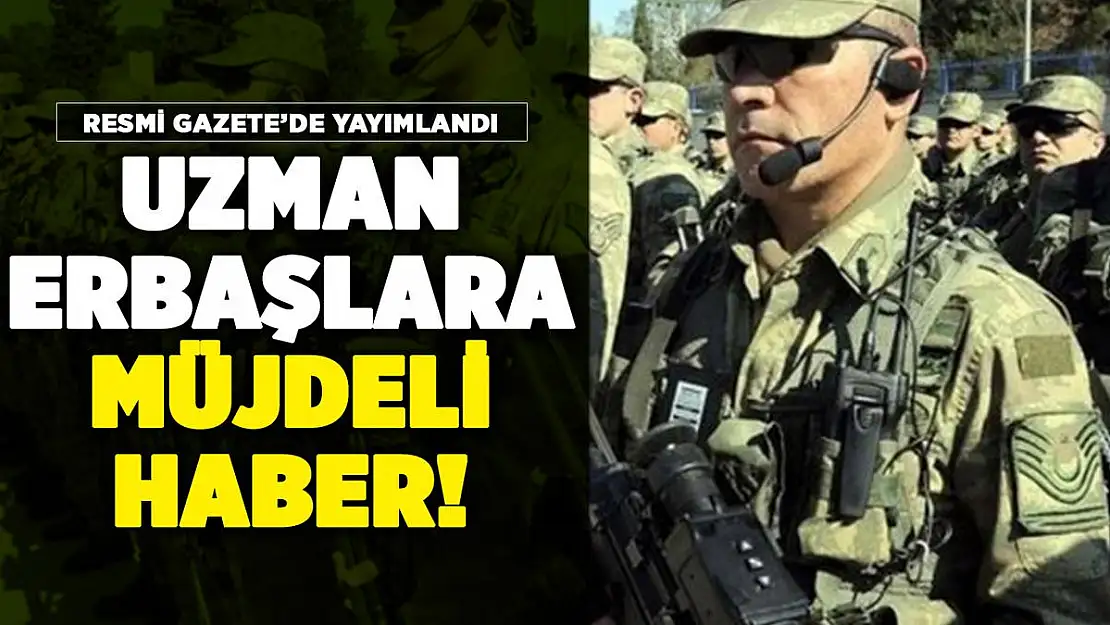 Uzman erbaşlara müjde Resmi Gazete'de yayımlandı!
