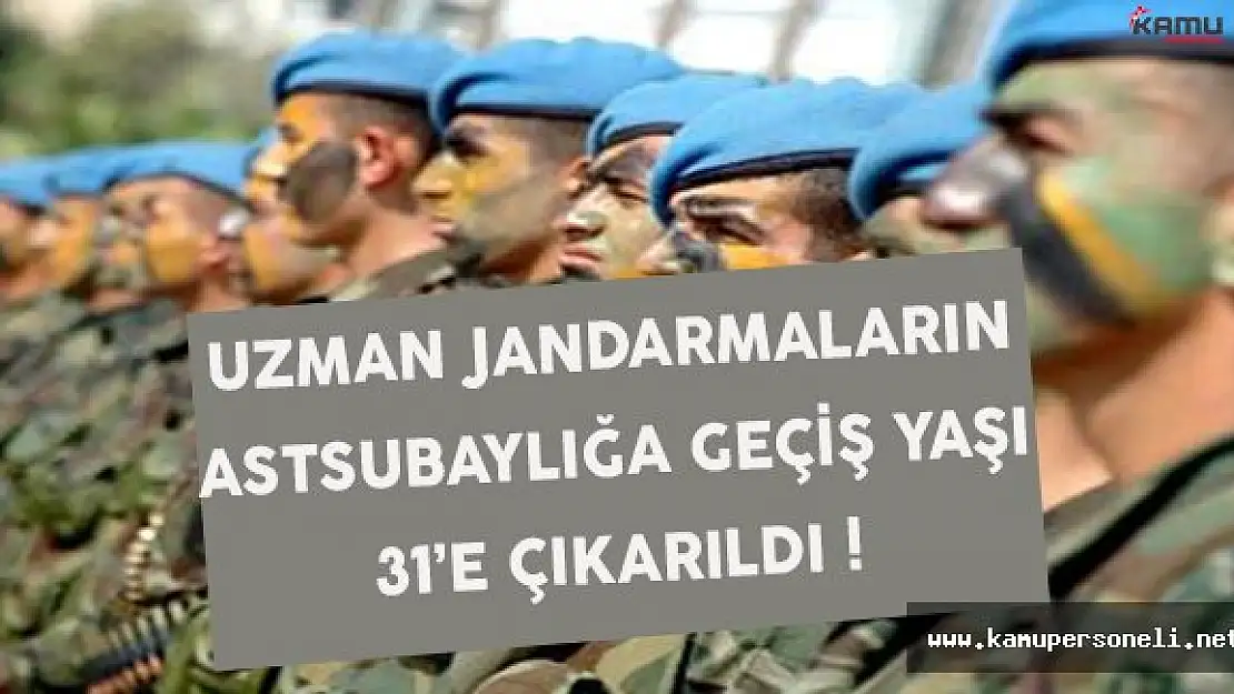 Uzman Jandarmaların Astsubaylığa Geçiş Yaşı 28'den 31'e Çıkarıldı !