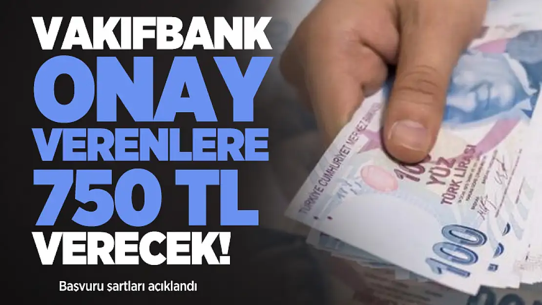 Vakıfbank onay verenlere 750 TL verecek! Başvuru şartları açıklandı