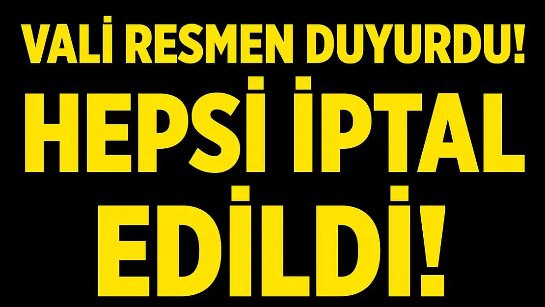 Vali'den flaş açıklama! İptal edildi!