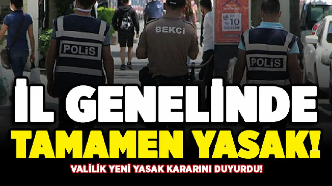 Valilik resmen duyurdu: O şehirde bundan sonra tamamen yasaklandı
