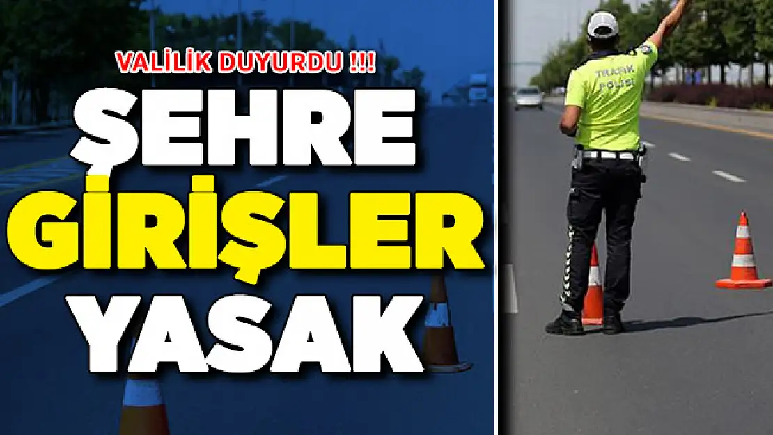 Valilik Yeni Yasak Kararını Duyurdu: Şehre Girişler Yasaklandı