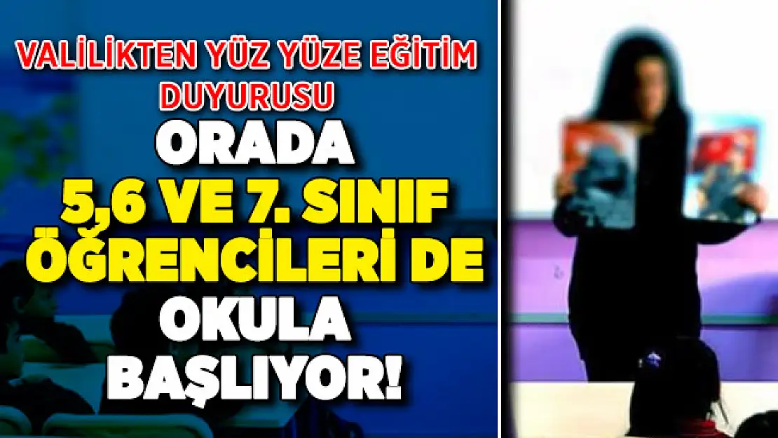 Valilikten yüz yüze eğitim duyurusu: Orada 5,6 ve 7. sınıf öğrencileri de okula başlıyor