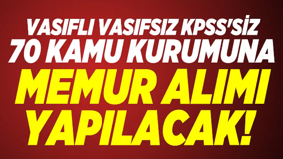 Vasıflı Vasıfsız KPSS'siz 70 Kamu kurumuna memur alımı yapılacak! İŞKUR üzerinden yayımlandı