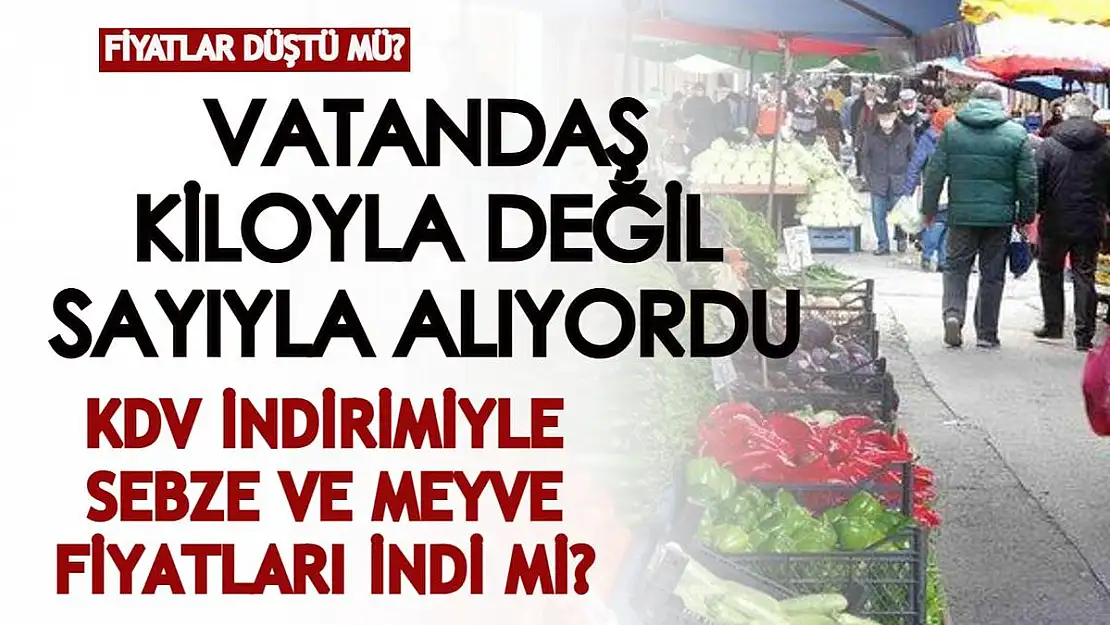 Vatandaş kiloyla değil, sayıyla almaya başlamıştı! Sebze ve meyve fiyatları ne durumda? İndirim geldi mi?