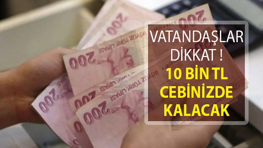 Vatandaşlar Dikkat! 10 Bin TL Cebinize Kalacak