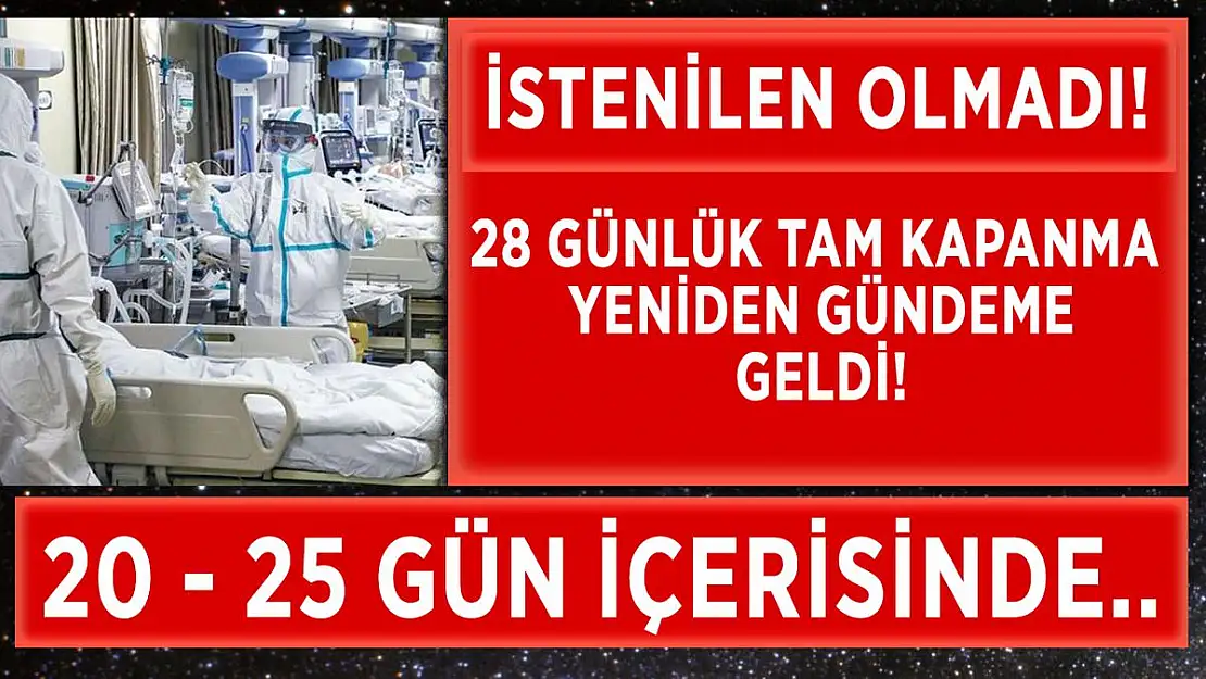 Veriler istenilen seviyeye gelmedi! 28 günlük tam kapanma yeniden gündeme geldi!