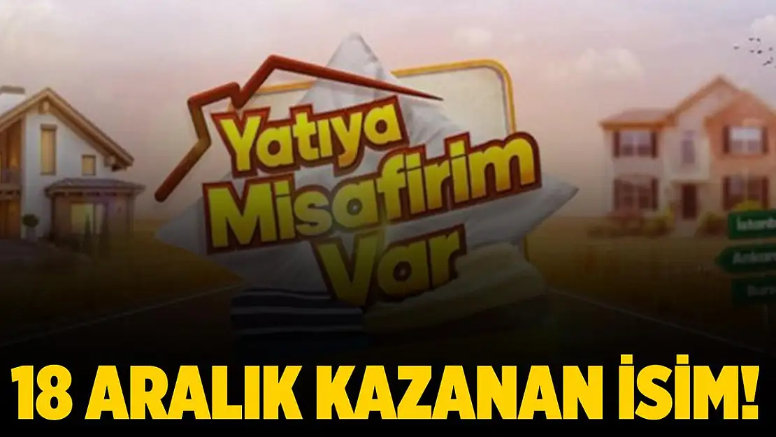 Yatıya Misafirim Var kim kazandı? 18 Aralık Yatıya Misafirim var kazanan isim!