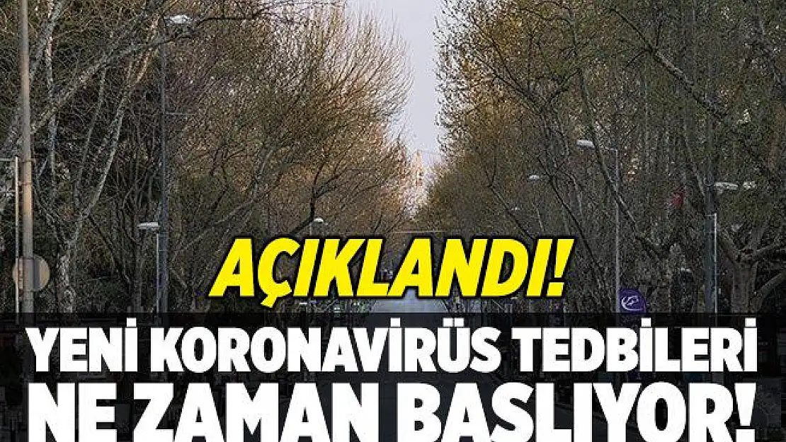 Yeni koronavirüs tedbirleri ne zaman başlıyor?