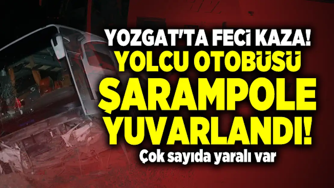 Yozgat'ta feci kaza! Yolcu otobüsü şarampole yuvarlandı! Çok sayıda yaralı var