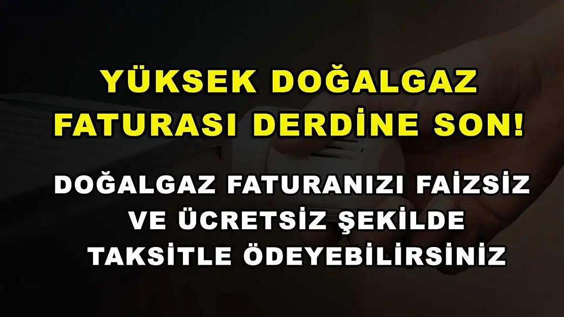 Yüksek doğalgaz faturası derdine son! Doğalgaz faturanızı faizsiz ve ücretsiz şekilde taksitle ödeyebilirsiniz