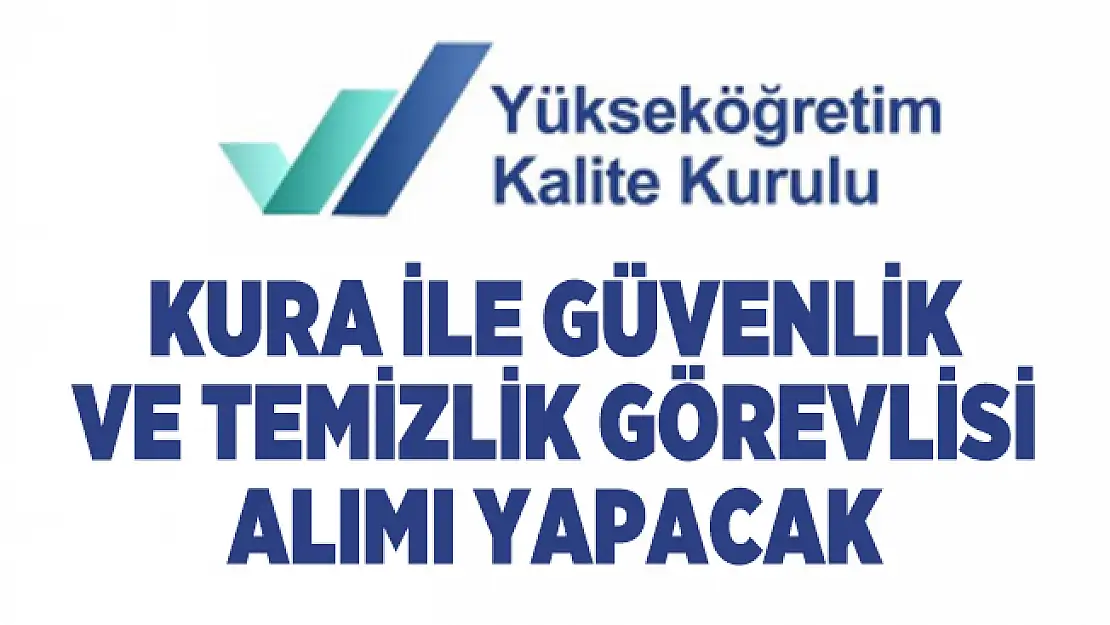 Yükseköğretim Kalite Kurulu kura ile güvenlik ve temizlik görevlisi alımı yapacak!