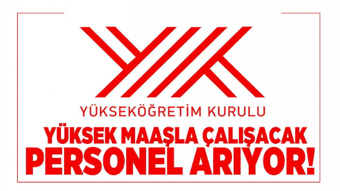 Yükseköğretim Kurulu Başkanlığı (YÖK) yüksek maaşla çalışacak personel arıyor! Başvuru şartları belli oldu