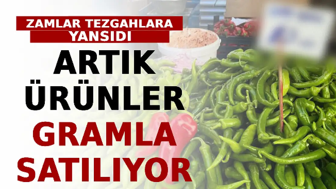 Zamlar Tezgahlara Yansıdı! Artık Ürünler Gramla Satılıyor