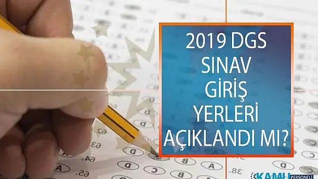 2019 Dikey Geçiş Sınavı (DGS) Giriş Belgeleri Yayımlandı Mı? DGS Sınav Giriş Yeri Sorgulama Ekranı