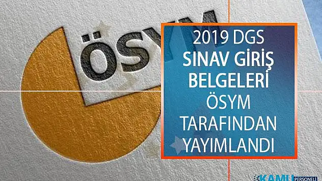 2019 Dikey Geçiş Sınavı (DGS) Sınav Giriş Belgeleri Yayımlandı! ÖSYM DGS Sınav Giriş Belgesi Nasıl Çıktı Alınır?