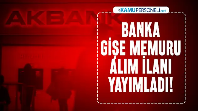 AKBANK Banka gişe memur alım ilanı yayımladı! İŞKUR üzerinden başvuru şartları açıllandı