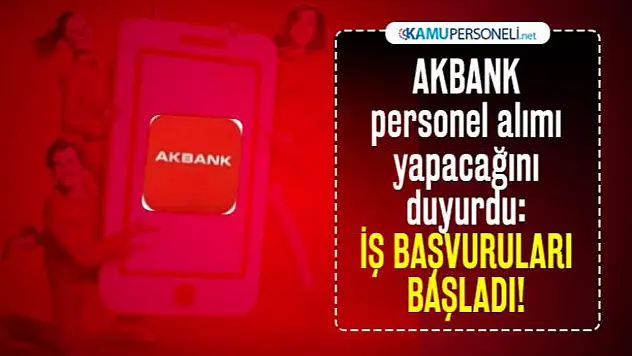 AKBANK personel alımı yapacağını duyurdu: İş başvuruları başladı!