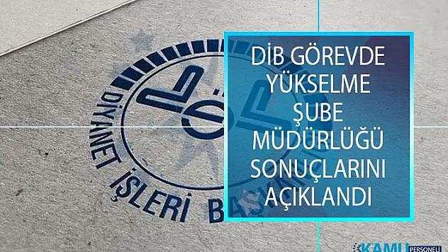 Diyanet İşleri Başkanlığı (DİB) Görevde Yükselme Şube Müdürlüğü Sonuçlarını Açıklandı!